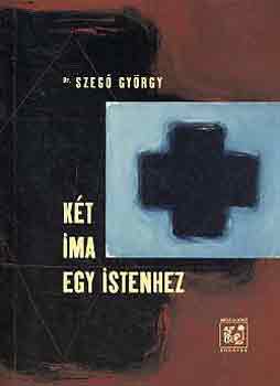 Dr. Szeg� Gy�rgy - K�t ima egy istenhez