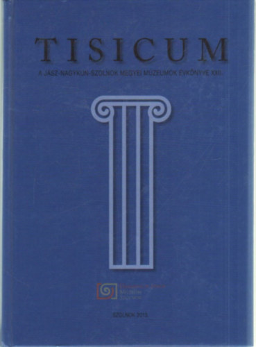 Gulys Katalin (szerk.), Dr. Horvth Lszl (szerk.), Kaposvri Gyngyi (szerk.) - Tisicum a Jsz-Nagykun-Szolnok Megyei Mzeumok vknyve XXII.