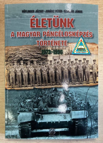 Höflinger József, Juhász Péter, Szollár János - Életünk - A magyar páncélosképzés története 1973 - 1996