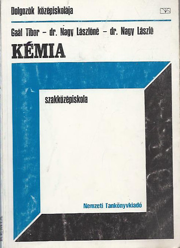 Gal Tibor- dr. Nagy lszln- dr. Nagy lszl - Kmia a dolgozk 4 ves s a szakmunksok 3 ves szakkzpiskolja sz.