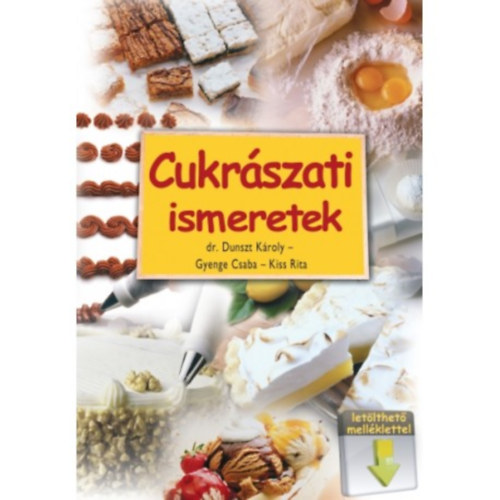 Dr. Dunszt Kroly, Gyenge Csaba, Kiss Rita - Cukrszati ismeretek (Letlthet mellklettel)