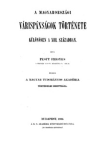Pesty Frigyes - A Magyarorsz�gi v�risp�ns�gok t�rt�nete k�l�n�sen a XIII. sz�zadban