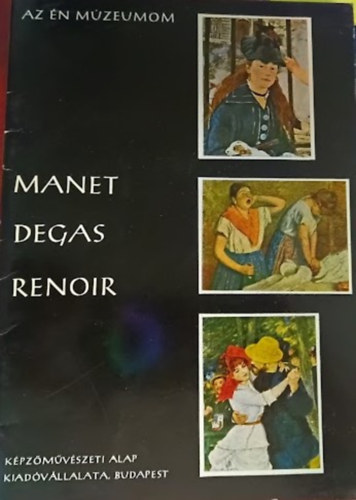 Murányi-Kovács Endre - Manet, Degas, Renoir (18 mellélettel) Az én múzeumom 3.
