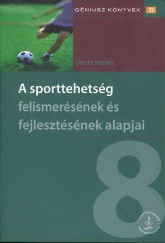 Orosz Rbert - A sporttehetsg felismersnek s fejlesztsnek alapjai