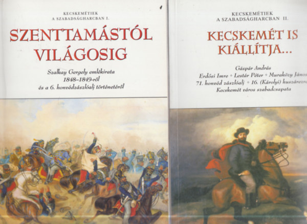 Kecskem�tiek a szabads�gharcban I-II. (Szenttam�st�l Vil�gosig + Kecskem�t �s ki�ll�tja...)