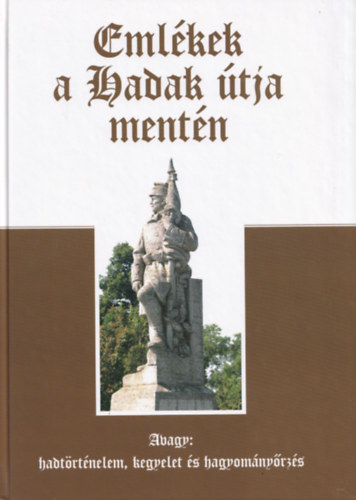 Ravasz Istvn dr. (szerk.) - Emlkek a Hadak tja mentn (Avagy hadtrtnelem, kegyelet s hagyomnyrzs)