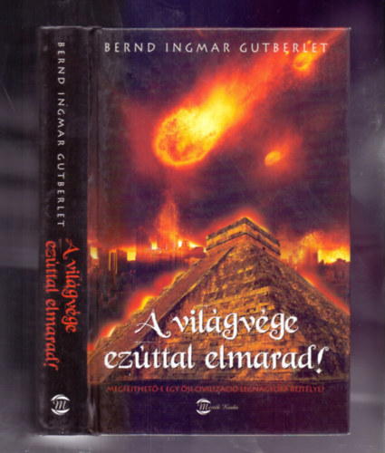 Bernd Ingmar Gutberlet - A vilgvge ezttal elmarad! - Megfejthet-e egy si civilizci legnagyobb rejtlye?