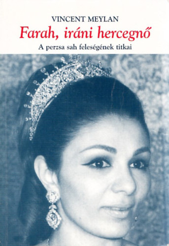 Vincent Meylan - Farah, iráni hercegnő - A perzsa sah feleségének titkai