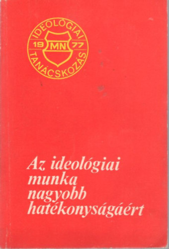 Rábai Ferenc (szerk.) - Az ideológiai munka nagyobb hatékonyságáért ( Ideológiai Tanácskozás a Magyar Néphadseregben 1977. július 1. )