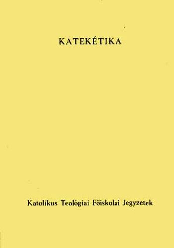 Rdly Elemr dr. (szerk.) - Katektika (Katolikus Teolgiai Fiskola jegyzetek)