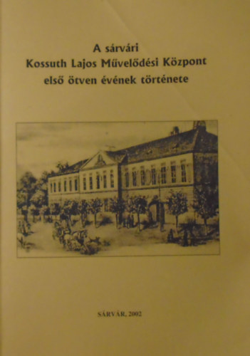 T�th Ferenc (szerk) - A s�rv�ri Kossuth Lajos M�vel�d�si K�zpont els� �tven �v�nek t�rt�nete