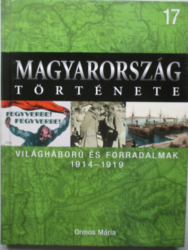 Ormos M�ria - Magyarorsz�g t�rt�nete 17. Vil�gh�bor� �s forradalmak