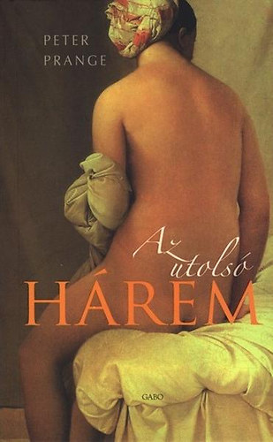 Peter Prange, Szerk.: Rzsa Judit, Ford.: Simon Lszl - Az utols hrem - Der letzte Harem