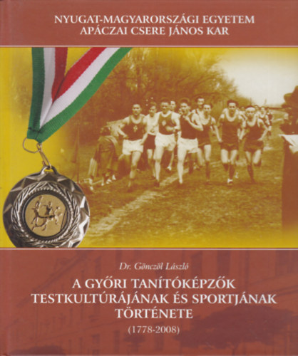 Dr. Gnczl Lszl - A gyri tantkpzk testkultrjnak s sportjnak trtnete (1778-2008)