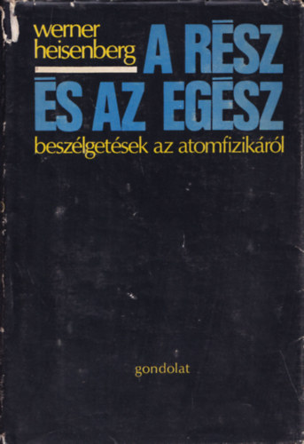 Werner Heisenberg - A rész és az egész - Beszélgetések az atomfizikáról