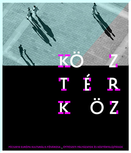 Somogyi Krisztina-Czak Zsolt  /szerk/ - Kz-Tr-Kz -Pcs2010 Eurpa Kulturlis Fvrosa ptszeti plyzatok