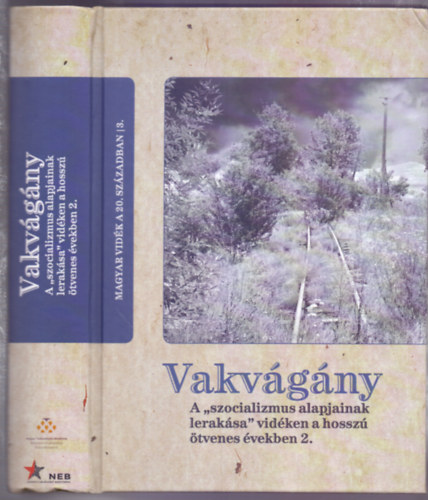 Horvth Gergely Krisztin (Szerk.) - Vakvgny - A "szocializmus alapjainak leraksa" vidken a hossz tvenes vekben 2. (Magyar vidk a 20. szzadban 3.)