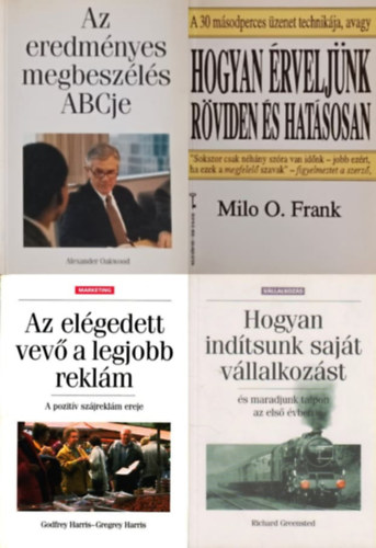 Alexander Oakwood, Milo O. Frank, Richard Greensted, Gregrey J. Harris - 4 m  a sikeres zleti lethez: Az eredmnyes megbeszls ABCje + Hogyan rveljnk rviden s hatsosan + Hogyan indtsunk sajt vllalkozst s maradjunk talpon az els vben + Az elgedett vev a legjobb reklm