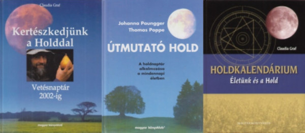 Claudia Graf, Thomas Poppe - Johanna Paungger - 3 db k�nyv a Hold titkair�l: Kert�szkedj�nk a Holddal + �tmutat� Hold -  A holdnapt�r alkalmaz�sa a mindennapi �letben + Holdkalend�rium -  �let�nk �s a Hold