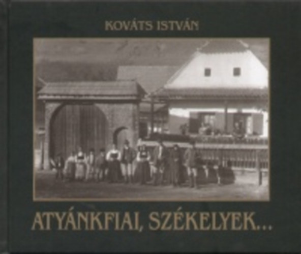 Kovcs Istvn - Atynkfiai, szkelyek...