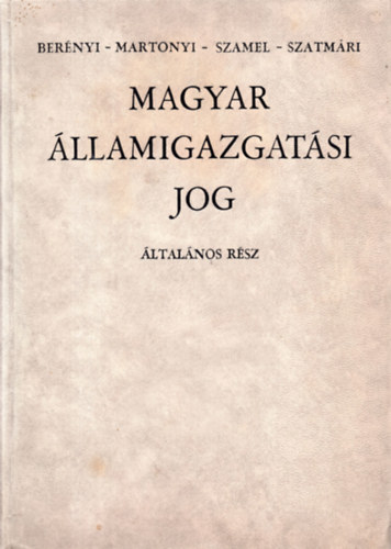 Bernyi; Martonyi; Szamel; Szatmri - Magyar llamigazgatsi jog - ltalnos rsz