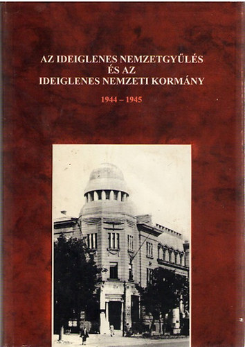 Feitl Istvn - Az Ideiglenes Nemzetgyls s az Ideiglenes Nemzeti Kormny 1944-1945