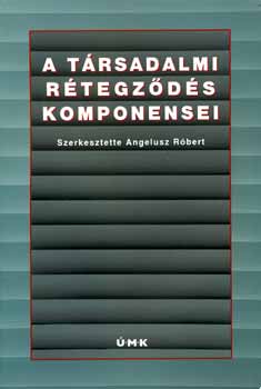 Angelusz Rbert (szerk.) - A trsadalmi rtegzds komponensei