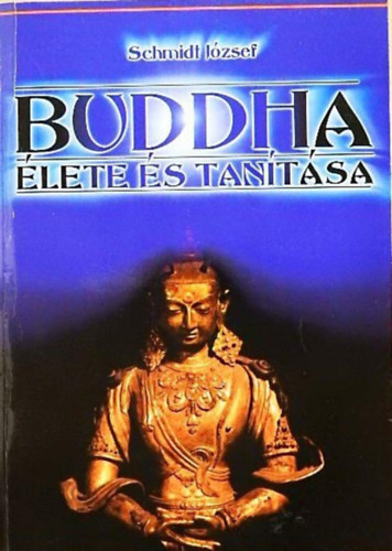 Szerző Schmidt József - Buddha élete és tanítása - Ázsia világossága+Buddha 2db