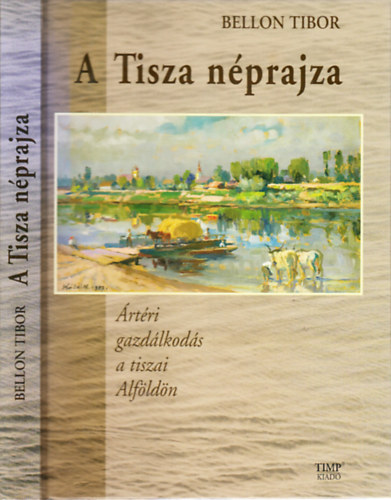 Bellon Tibor - Tisza N�prajza. �rt�ri gazd�lkod�s a tiszai Alf�ld�n