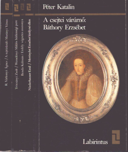 Péter Katalin, Niederhauser Emil, Benda Kálmán, Trócsányi Zsolt, R. Várkonyi Ágnes - 5 db a Labirintus sorozatból: A csejtei várúrnő: Báthory Erzsébet - Merénylet Erzsébet királyné ellen - Erdély végzetes asszonya - Wesselényi Miklós hűtlenségi pere - A rejtőzködő Murányi Vénus
