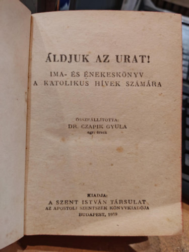 Dr. Czapik Gyula (sszell.) - ldjuk az Urat!- Ima s nekesknyv a katolikus hvek szmra