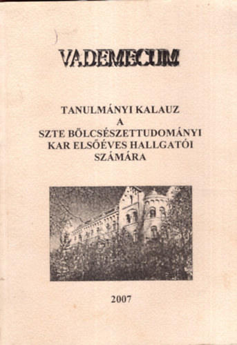 Sznyi Etelka (szerk.) - Vademecum - Tanulmnyi Kalauz a SZTE Blcsszettudomnyi Kar elsves hallgati szmra 2007