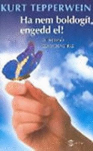 Kurt Tepperwein - Ha nem boldogít, engedd el! (út a belső szabadsághoz)