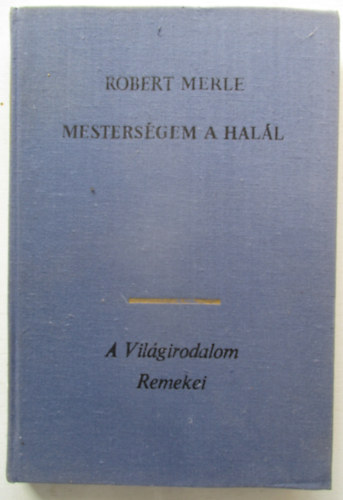 Robert Merle - Mesterségem a halál