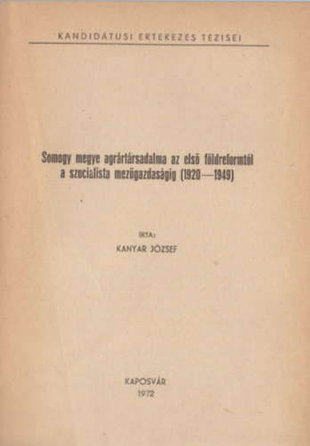 Kanyar Jzsef - Somogy megye agrrtrsadalma az els fldreformtl a szocialista mezgazdasgig (1920-1949)