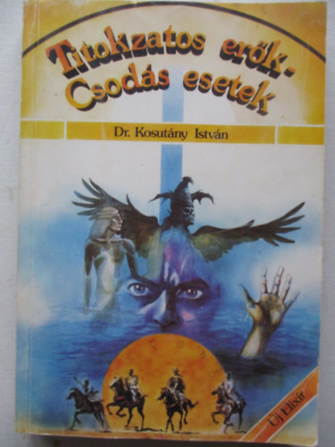 Dr. Kosutány István - Titokzatos erők - csodás esetek
