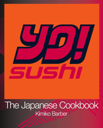 Kimiko Barber - Yo! Sushi: The Japanese Cookbook