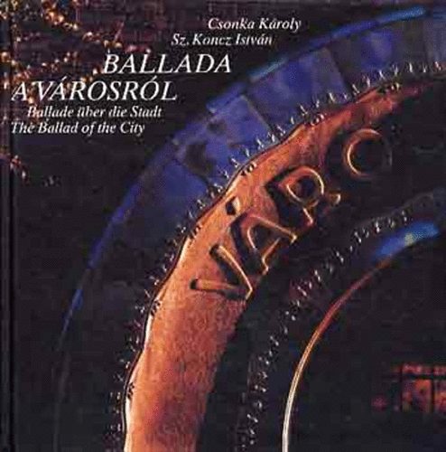 Sz. Koncz Istvn Csonka Kroly - Ballada a vrosrl - Ballade ber die Stadt - The Ballad of the City (magyar-nmet-angol nyelv)