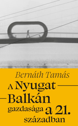 Bern�th Tam�s - A Nyugat-Balk�n gazdas�ga a 21. sz�zadban
