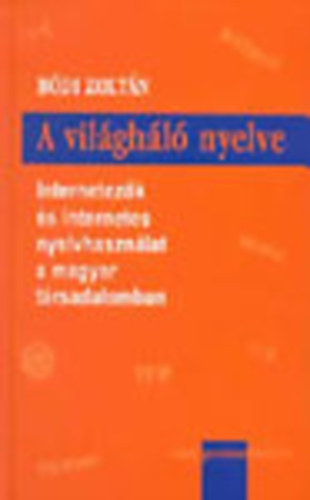 Bdi Zoltn - A vilghl nyelve (Internetezk s internetes nyelvhasznlat a magyar trsadalomban)