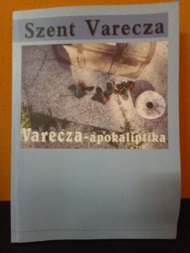 Varecza László /Szent Varecza/ Szent Varecza halott - Varecza-apokaliptika (Roxána- és Szűz Mária-kötet)