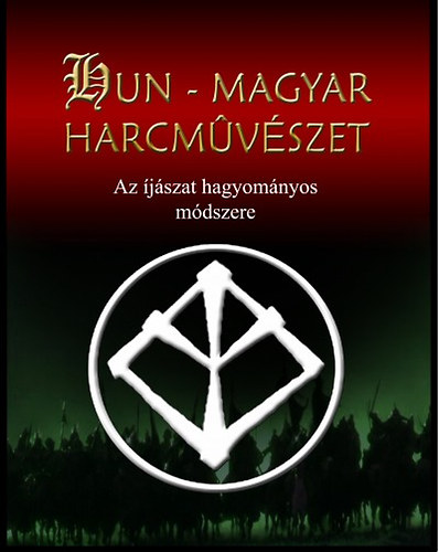 Kelemen Zsolt (szerk.) - Hun-magyar harcművészet (Az íjászat hagyományos módszere)