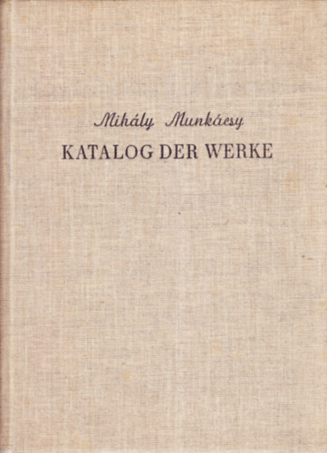 Prof. L. Vgvri (szerk.) - Mihly Munkcsy - Katalog der Werke (Munkcsy Mihly mveinek katalgusa)