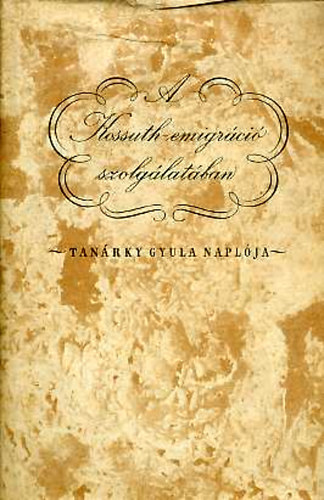 Tanárky Gyula - A Kossuth-emigráció szolgálatában