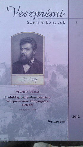 V�ghely Dezs� - Eml�klapok rendezett-tan�csu Veszpr�m v�ros k�zigazgat�si �let�b�l