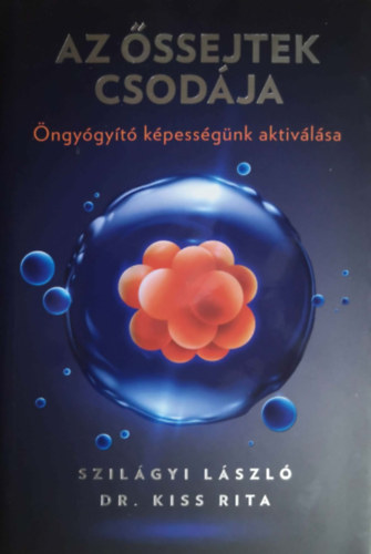 Szil�gyi L�szl�, Dr. Kiss Rita - Az �ssejtek csod�ja - �ngy�gy�t� k�pess�g�nk aktiv�l�sa