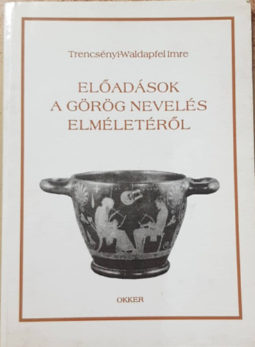 Trencs�nyi-Waldapfel Imre - El�ad�sok a g�r�g nevel�s elm�let�r�l