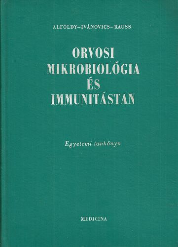 Alföldy Zoltán- Ivánovics György- Rauss Károly - Orvosi mikrobiológia és immunitástan