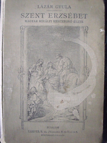 Dr. L�z�r Gyula - Szent Erzs�bet magyar kir�lyi herczegn� �lete - Kor �s jellemrajz