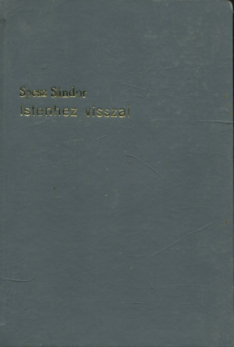 dr. Spesz Sndor - Istenhez vissza! (Korszer krdsek beszdekben)